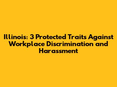 Illinois: 3 Protected Traits Against Workplace Discrimination and Harassment
