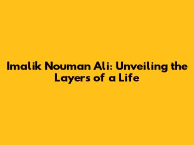 Imalik Nouman Ali: Unveiling the Layers of a Life