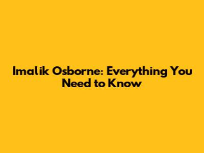 Imalik Osborne: Everything You Need to Know