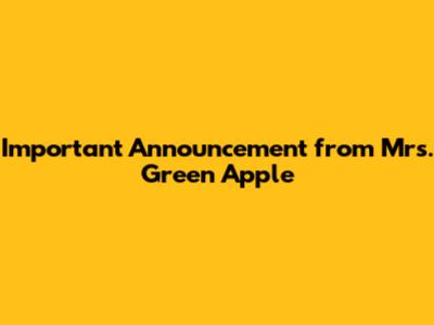 Important Announcement from Mrs. Green Apple
