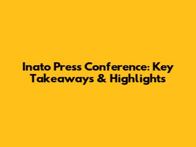 Inato Press Conference: Key Takeaways & Highlights