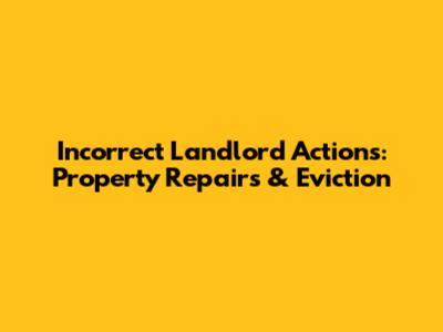 Incorrect Landlord Actions: Property Repairs & Eviction