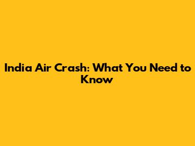 India Air Crash: What You Need to Know