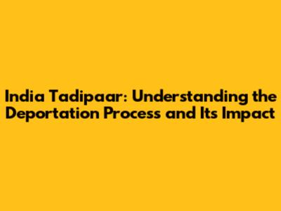 India Tadipaar: Understanding the Deportation Process and Its Impact
