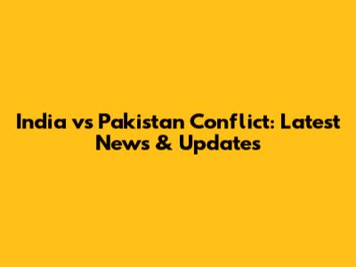 India vs Pakistan Conflict: Latest News & Updates