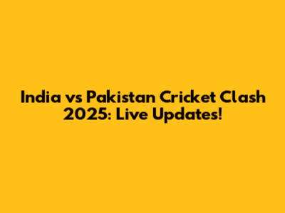 India vs Pakistan Cricket Clash 2025: Live Updates!