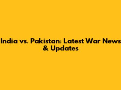 India vs. Pakistan: Latest War News & Updates