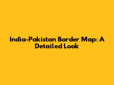 India-Pakistan Border Map: A Detailed Look