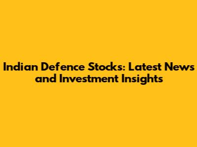 Indian Defence Stocks: Latest News and Investment Insights