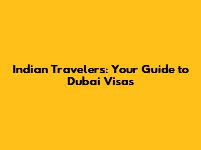 Indian Travelers: Your Guide to Dubai Visas