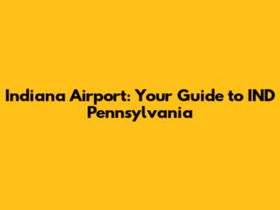 Indiana Airport: Your Guide to IND Pennsylvania