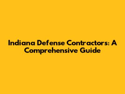 Indiana Defense Contractors: A Comprehensive Guide