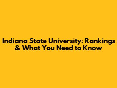 Indiana State University: Rankings & What You Need to Know