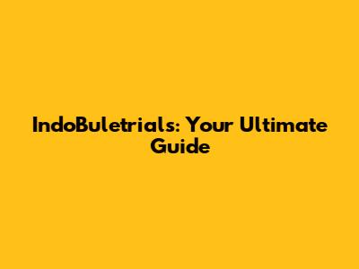 IndoBuletrials: Your Ultimate Guide