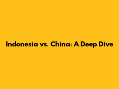 Indonesia vs. China: A Deep Dive