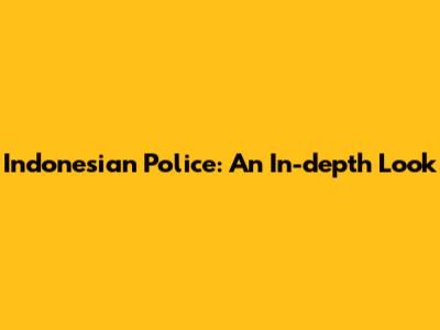 Indonesian Police: An In-depth Look