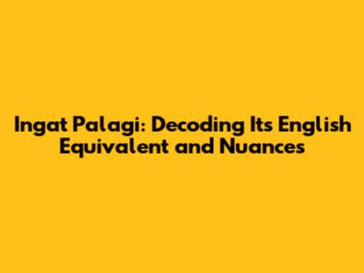 Ingat Palagi: Decoding Its English Equivalent and Nuances