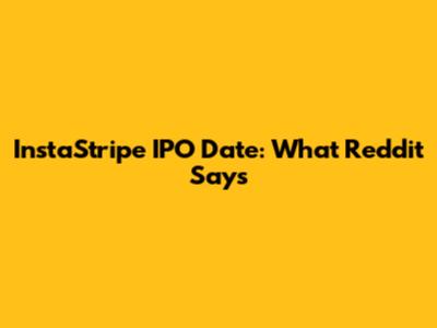 InstaStripe IPO Date: What Reddit Says