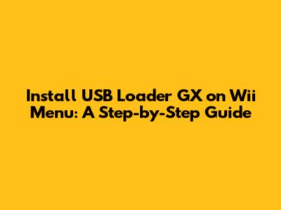 Install USB Loader GX on Wii Menu: A Step-by-Step Guide