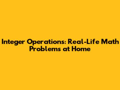 Integer Operations: Real-Life Math Problems at Home