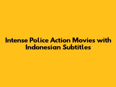 Intense Police Action Movies with Indonesian Subtitles
