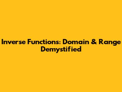 Inverse Functions: Domain & Range Demystified