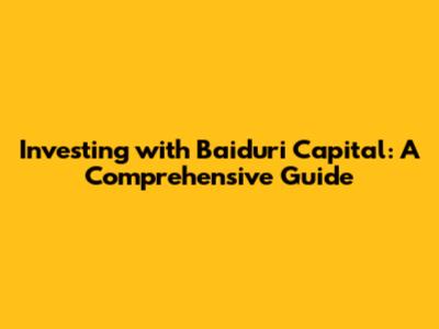 Investing with Baiduri Capital: A Comprehensive Guide