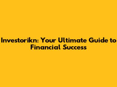 Investorikn: Your Ultimate Guide to Financial Success