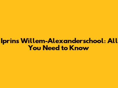 Iprins Willem-Alexanderschool: All You Need to Know