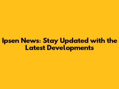 Ipsen News: Stay Updated with the Latest Developments