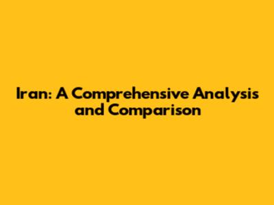 Iran: A Comprehensive Analysis and Comparison