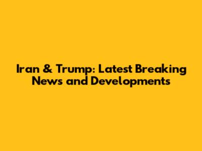 Iran & Trump: Latest Breaking News and Developments