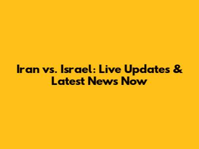 Iran vs. Israel: Live Updates & Latest News Now