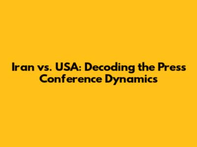 Iran vs. USA: Decoding the Press Conference Dynamics
