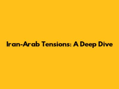 Iran-Arab Tensions: A Deep Dive