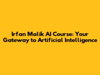 Irfan Malik AI Course: Your Gateway to Artificial Intelligence