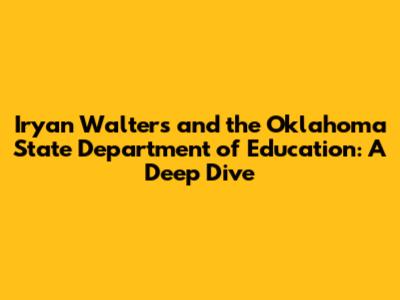Iryan Walters and the Oklahoma State Department of Education: A Deep Dive