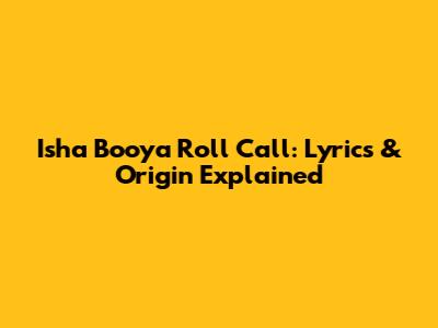 Isha Booya Roll Call: Lyrics & Origin Explained
