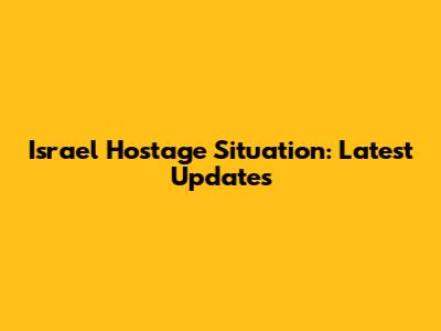 Israel Hostage Situation: Latest Updates