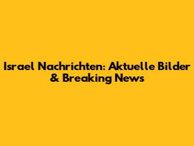 Israel Nachrichten: Aktuelle Bilder & Breaking News