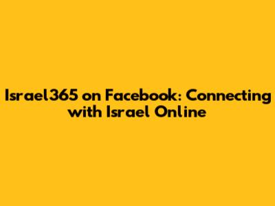 Israel365 on Facebook: Connecting with Israel Online
