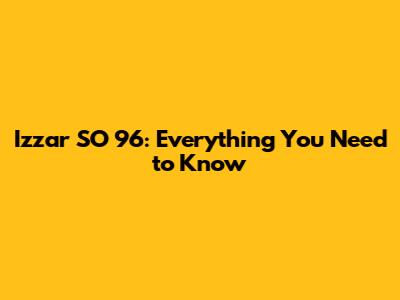 Izzar SO 96: Everything You Need to Know