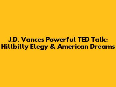 J.D. Vance's Powerful TED Talk: Hillbilly Elegy & American Dreams