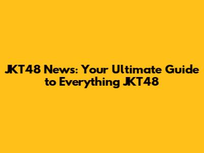 JKT48 News: Your Ultimate Guide to Everything JKT48