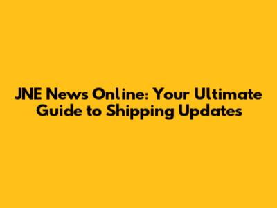 JNE News Online: Your Ultimate Guide to Shipping Updates