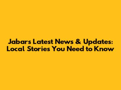 Jabar's Latest News & Updates: Local Stories You Need to Know