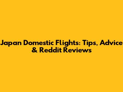 Japan Domestic Flights: Tips, Advice & Reddit Reviews