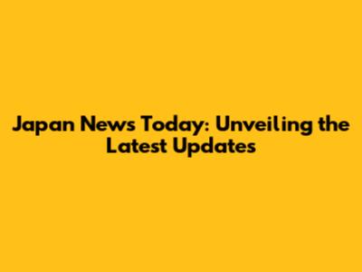 Japan News Today: Unveiling the Latest Updates