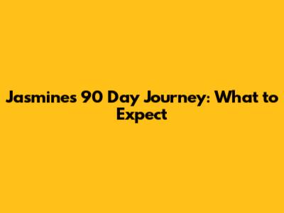 Jasmine's 90 Day Journey: What to Expect
