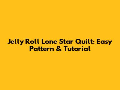 Jelly Roll Lone Star Quilt: Easy Pattern & Tutorial